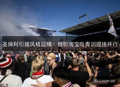 圣保利引援风格延续：低价淘宝与青训提拔并行