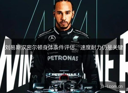 刘易斯汉密尔顿身体条件评估，速度耐力仍是关键